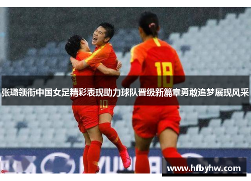张璐领衔中国女足精彩表现助力球队晋级新篇章勇敢追梦展现风采