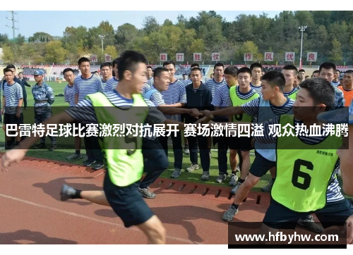 巴雷特足球比赛激烈对抗展开 赛场激情四溢 观众热血沸腾